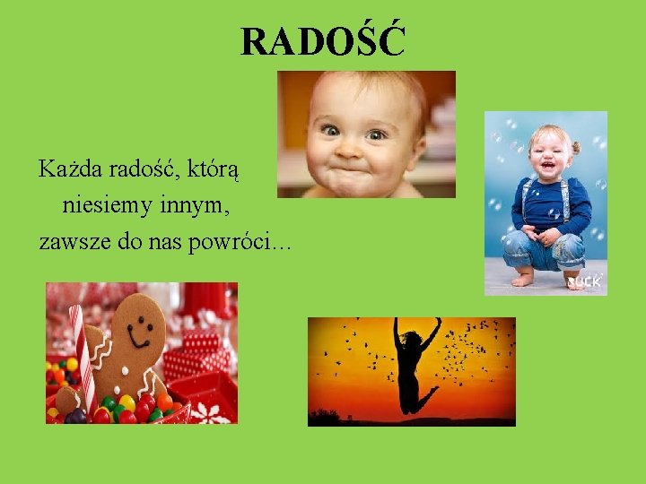 RADOŚĆ Każda radość, którą niesiemy innym, zawsze do nas powróci… 