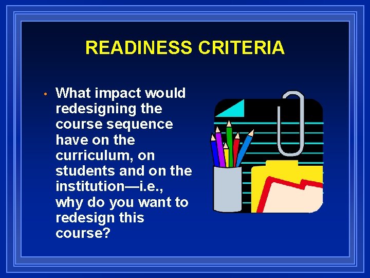 READINESS CRITERIA • What impact would redesigning the course sequence have on the curriculum,