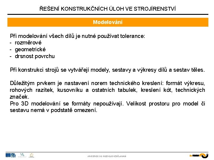 ŘEŠENÍ KONSTRUKČNÍCH ÚLOH VE STROJÍRENSTVÍ Modelování Při modelování všech dílů je nutné používat tolerance: