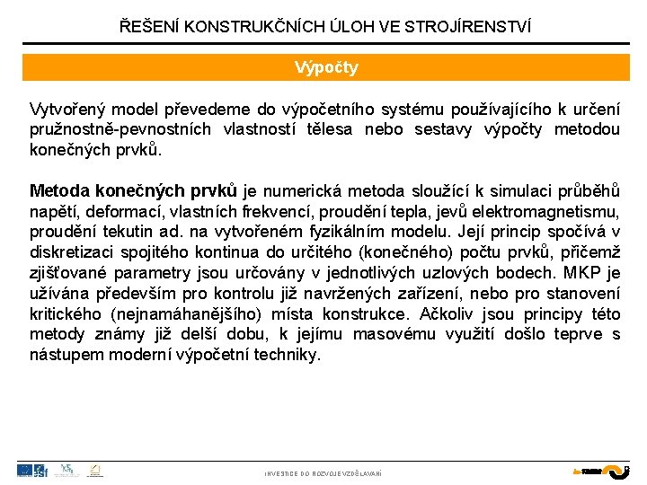 ŘEŠENÍ KONSTRUKČNÍCH ÚLOH VE STROJÍRENSTVÍ Výpočty Vytvořený model převedeme do výpočetního systému používajícího k