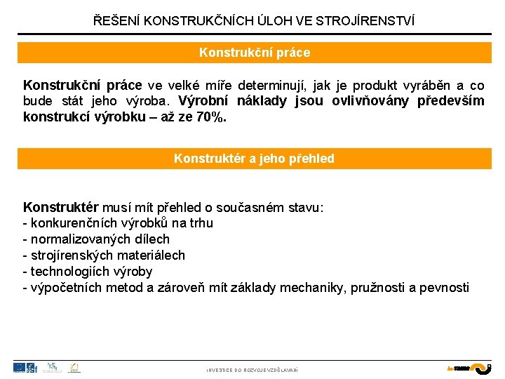ŘEŠENÍ KONSTRUKČNÍCH ÚLOH VE STROJÍRENSTVÍ Konstrukční práce ve velké míře determinují, jak je produkt