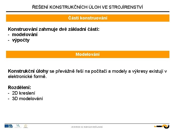 ŘEŠENÍ KONSTRUKČNÍCH ÚLOH VE STROJÍRENSTVÍ Části konstruování Konstruování zahrnuje dvě základní části: - modelování