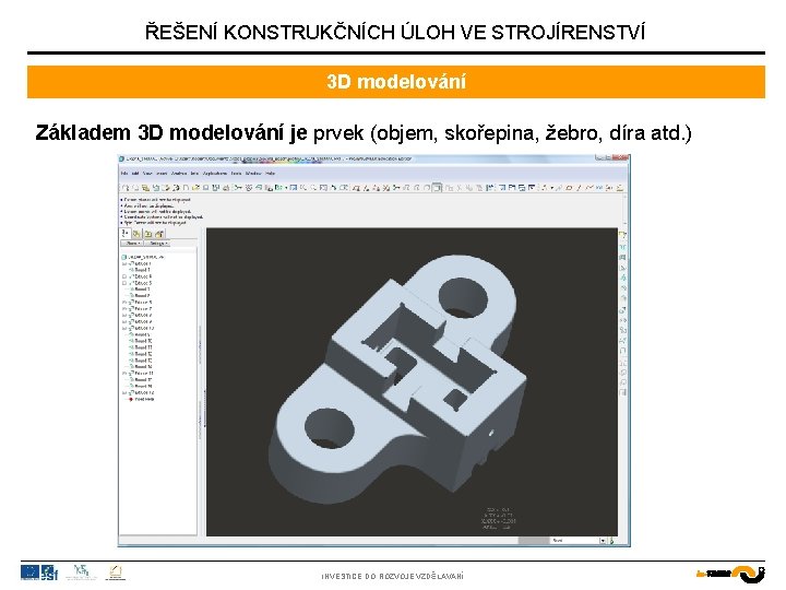 ŘEŠENÍ KONSTRUKČNÍCH ÚLOH VE STROJÍRENSTVÍ 3 D modelování Základem 3 D modelování je prvek