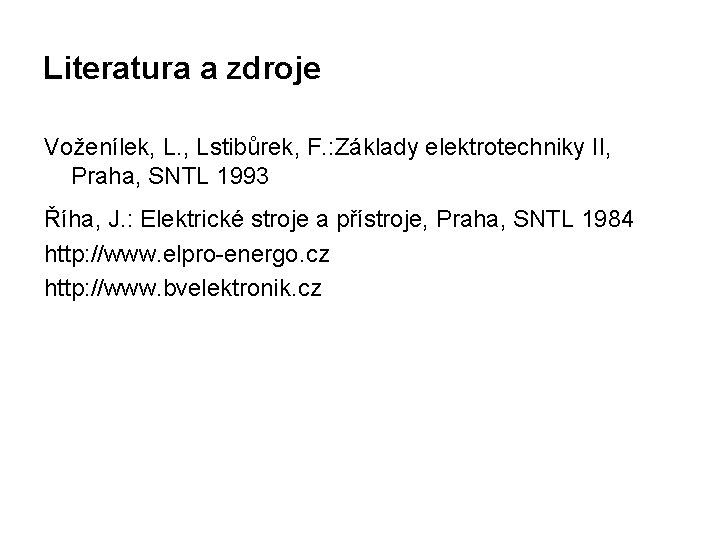 Literatura a zdroje Voženílek, L. , Lstibůrek, F. : Základy elektrotechniky II, Praha, SNTL