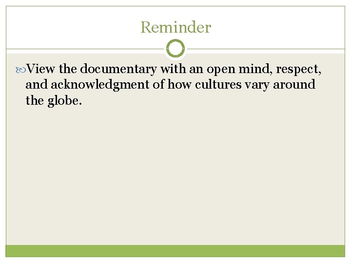 Reminder View the documentary with an open mind, respect, and acknowledgment of how cultures