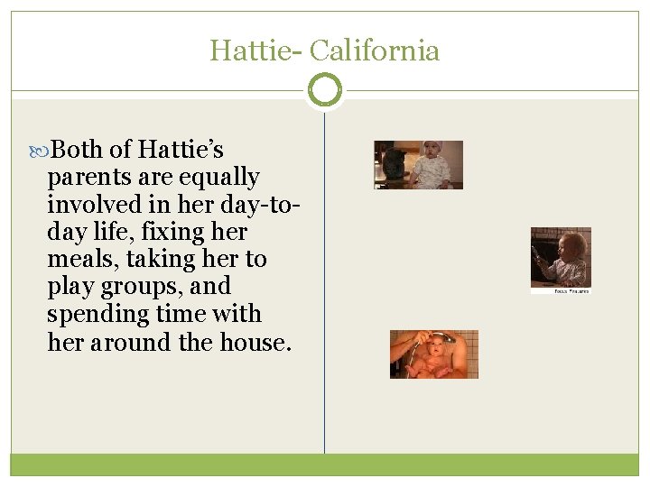 Hattie- California Both of Hattie’s parents are equally involved in her day-today life, fixing