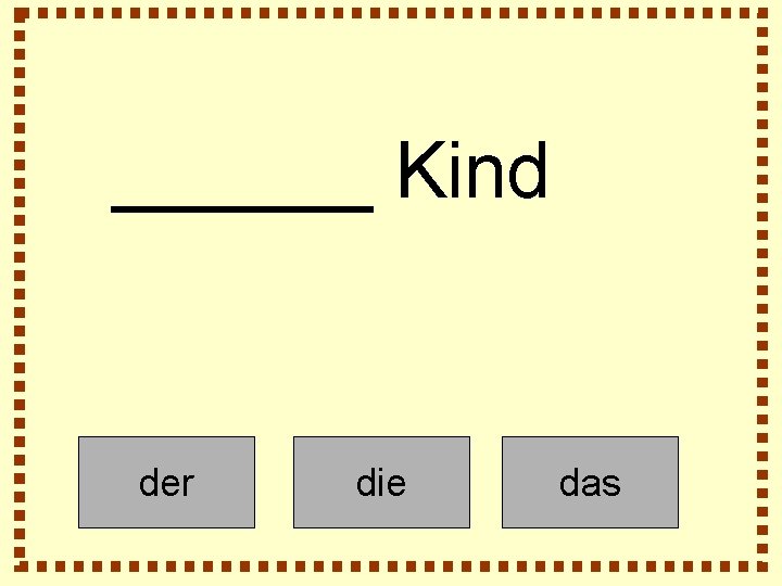 ______ Kind der die das 