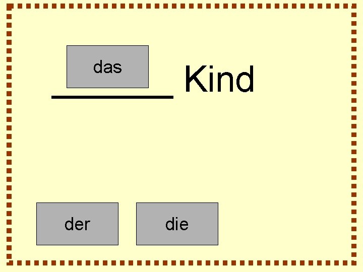 das ______ Kind der die 