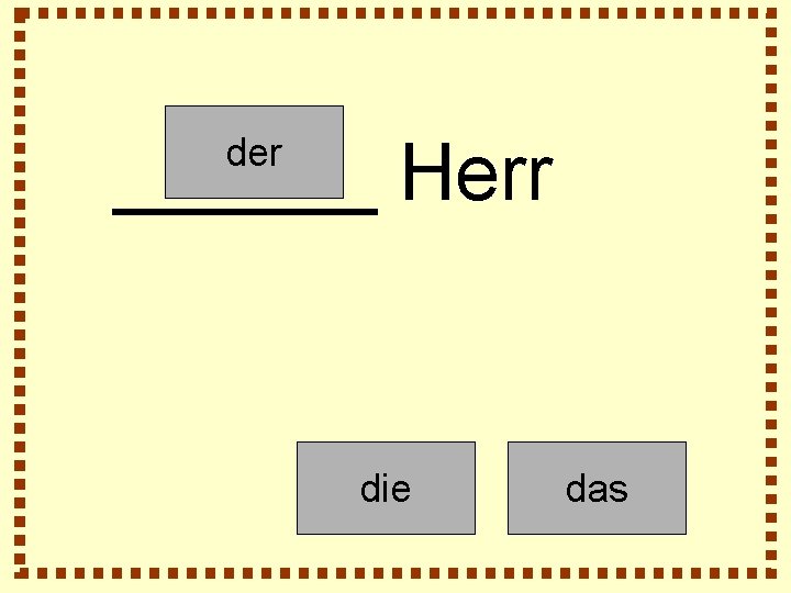 ______ Herr der die das 