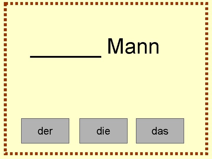 ______ Mann der die das 