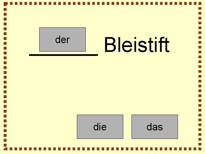 ______ Bleistift der die das 