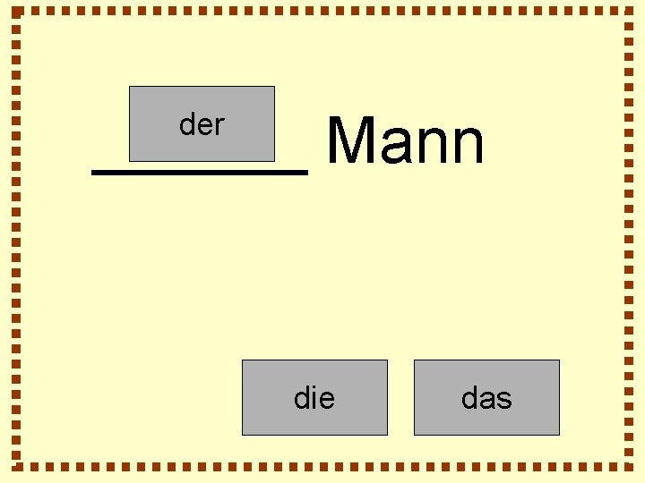 ______ Mann der die das 