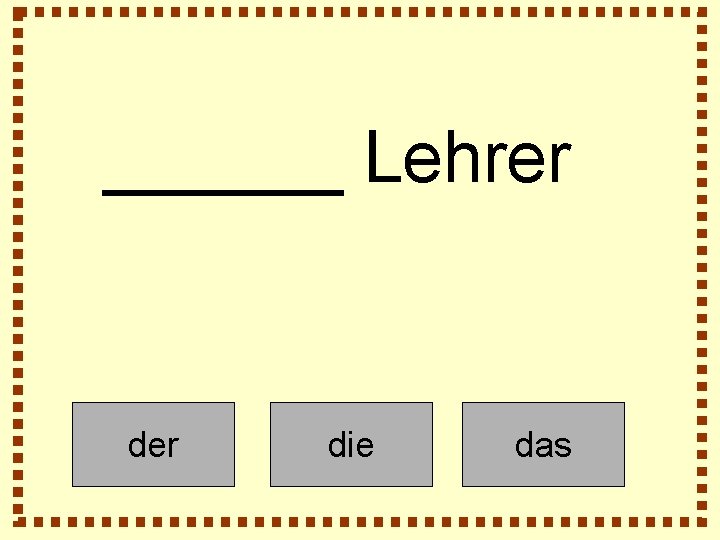 ______ Lehrer die das 