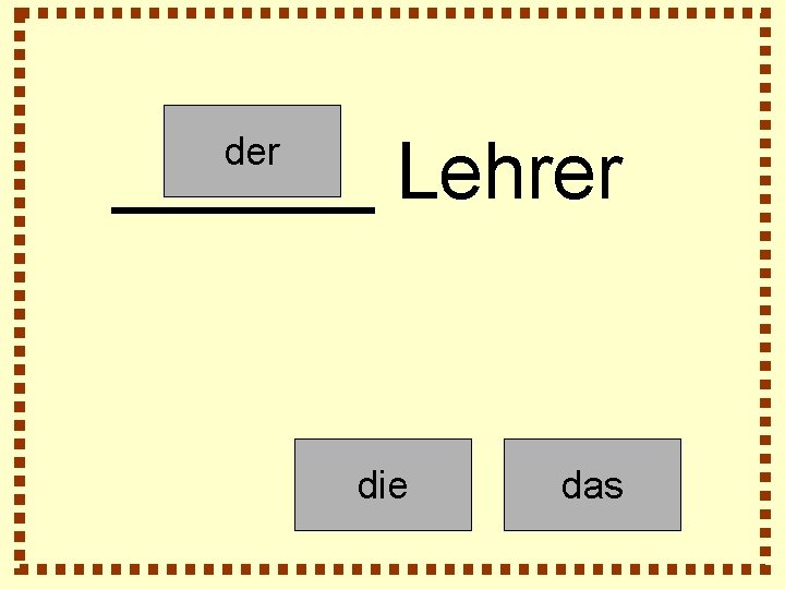 ______ Lehrer die das 