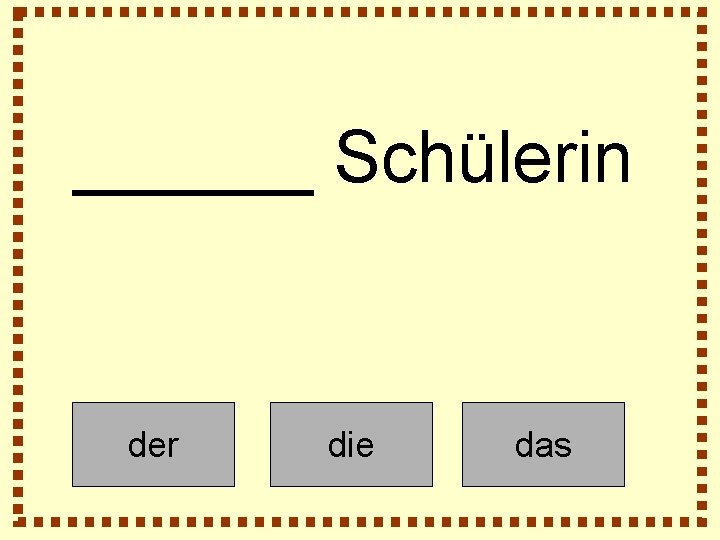 ______ Schülerin der die das 