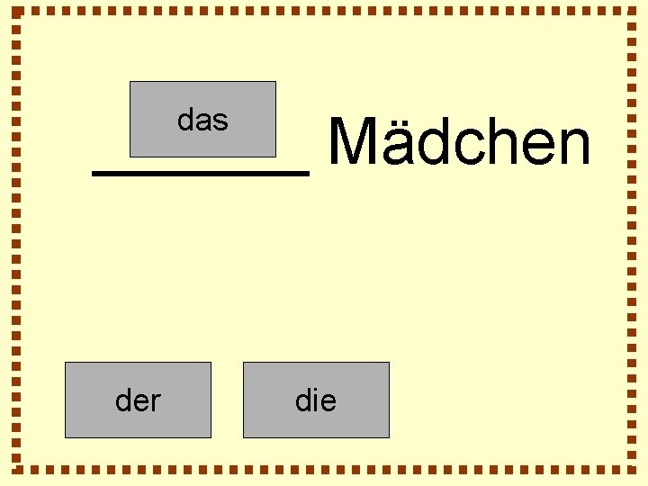 das ______ Mädchen der die 