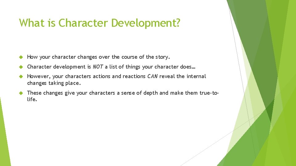 What is Character Development? How your character changes over the course of the story.