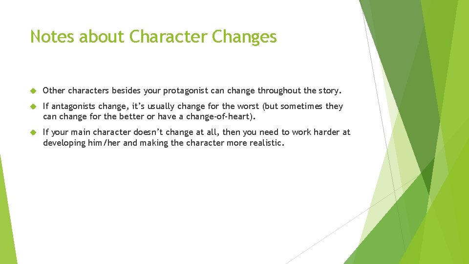Notes about Character Changes Other characters besides your protagonist can change throughout the story.