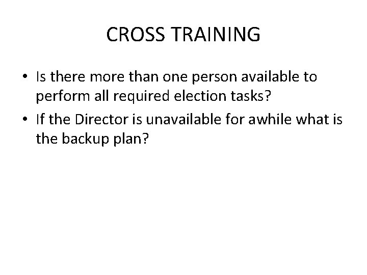 CROSS TRAINING • Is there more than one person available to perform all required
