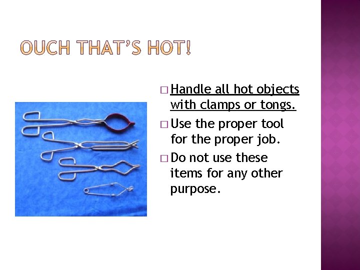 � Handle all hot objects with clamps or tongs. � Use the proper tool