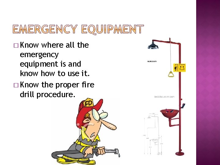 � Know where all the emergency equipment is and know how to use it.