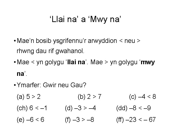 ‘Llai na’ a ‘Mwy na’ • Mae’n bosib ysgrifennu’r arwyddion < neu > rhwng