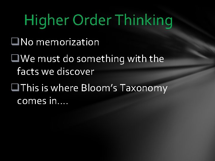 Higher Order Thinking q. No memorization q. We must do something with the facts