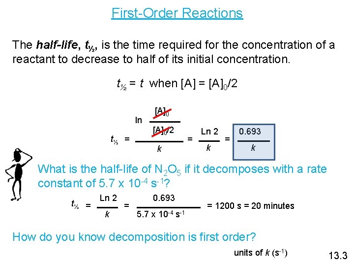 First-Order Reactions The half-life, t½, is the time required for the concentration of a