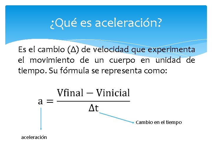 ¿Qué es aceleración? Es el cambio (Δ) de velocidad que experimenta el movimiento de