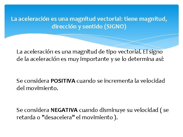 La aceleración es una magnitud vectorial: tiene magnitud, dirección y sentido (SIGNO) La aceleración