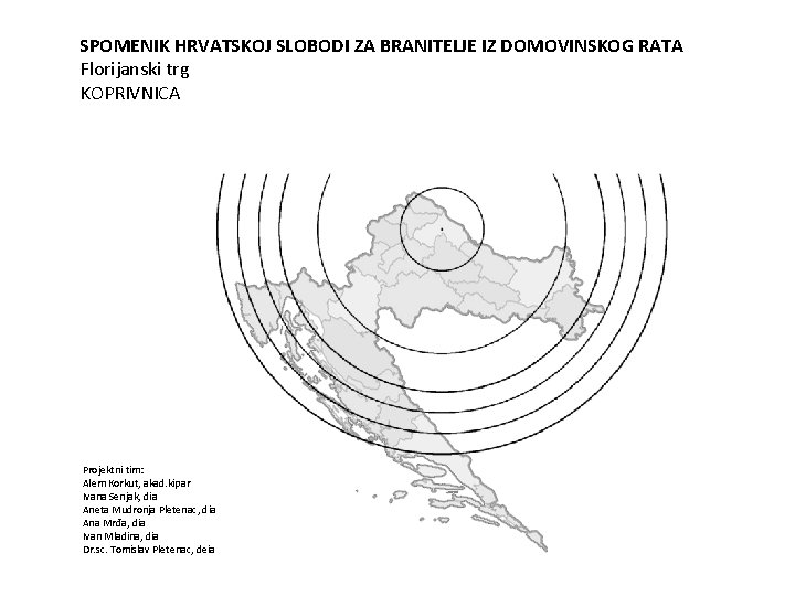 SPOMENIK HRVATSKOJ SLOBODI ZA BRANITELJE IZ DOMOVINSKOG RATA Florijanski trg KOPRIVNICA Projektni tim: Alem