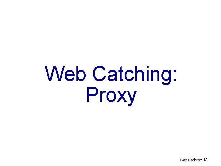 Web Catching: Proxy Web Caching: 12 