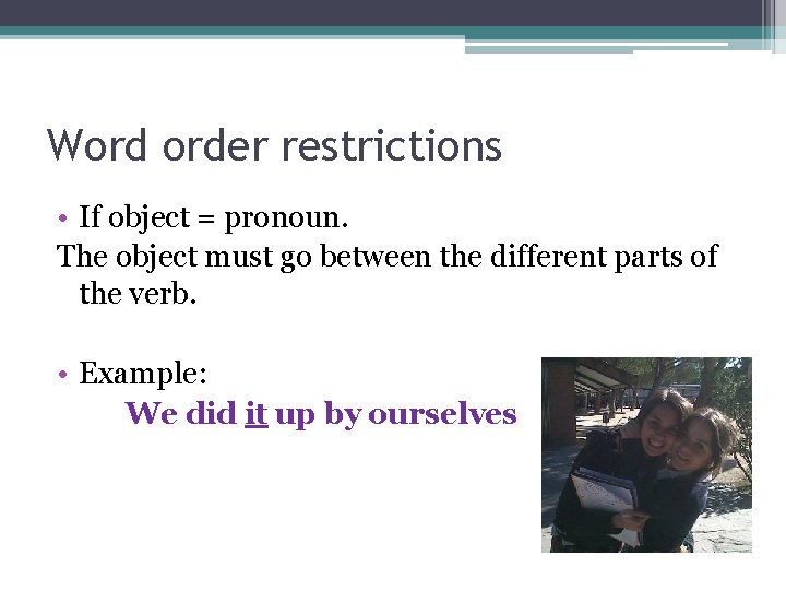 Word order restrictions • If object = pronoun. The object must go between the