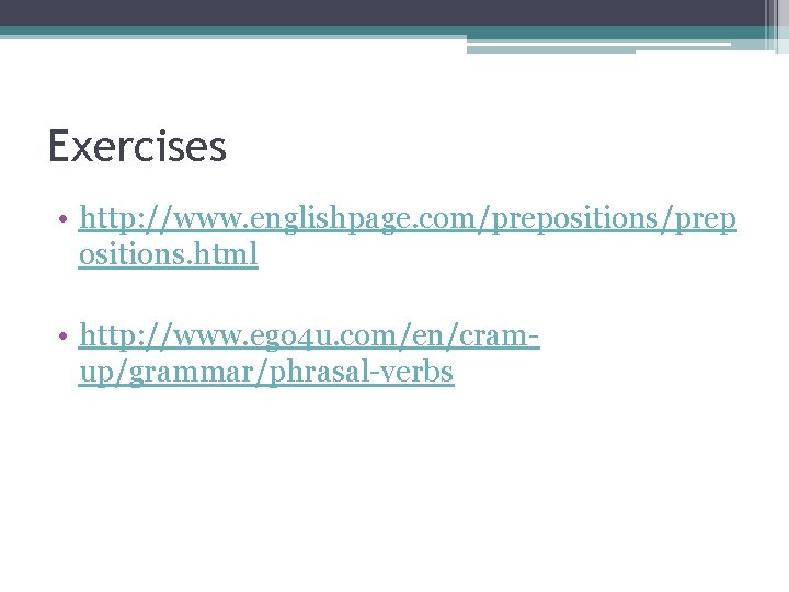 Exercises • http: //www. englishpage. com/prepositions/prep ositions. html • http: //www. ego 4 u.