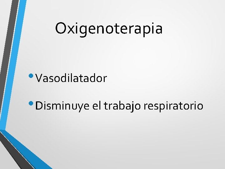 Oxigenoterapia • Vasodilatador • Disminuye el trabajo respiratorio 
