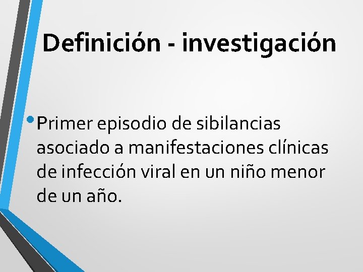 Definición - investigación • Primer episodio de sibilancias asociado a manifestaciones clínicas de infección