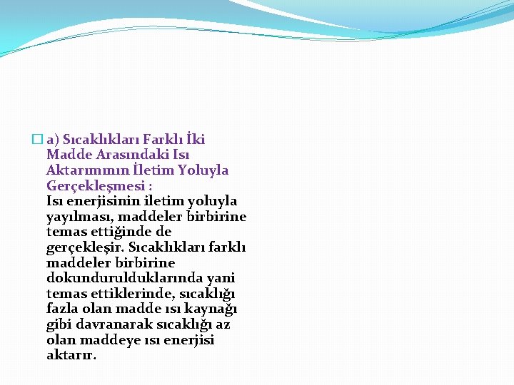 � a) Sıcaklıkları Farklı İki Madde Arasındaki Isı Aktarımının İletim Yoluyla Gerçekleşmesi : Isı