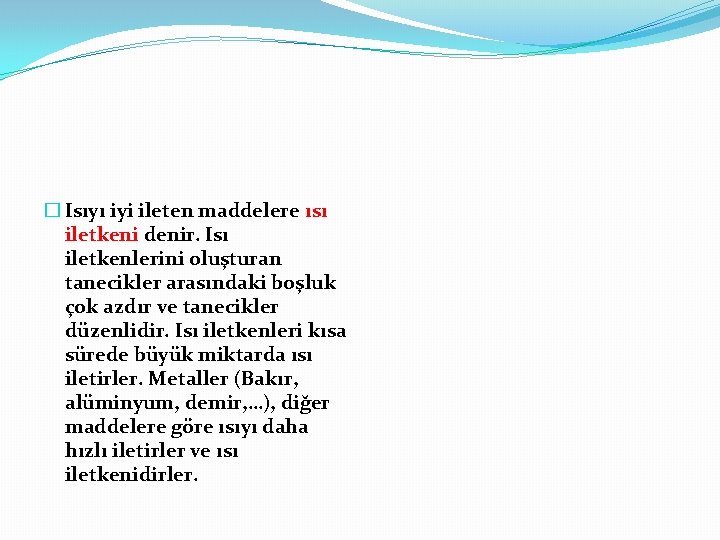 � Isıyı iyi ileten maddelere ısı iletkeni denir. Isı iletkenlerini oluşturan tanecikler arasındaki boşluk