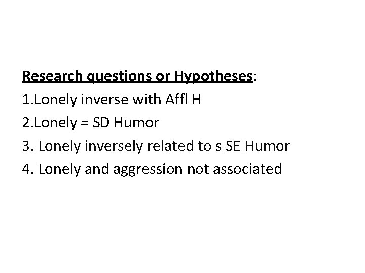 Research questions or Hypotheses: 1. Lonely inverse with Affl H 2. Lonely = SD