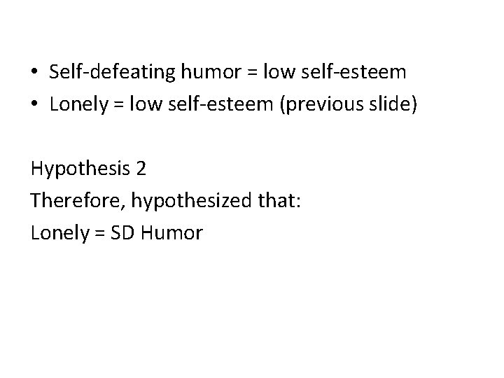  • Self-defeating humor = low self-esteem • Lonely = low self-esteem (previous slide)