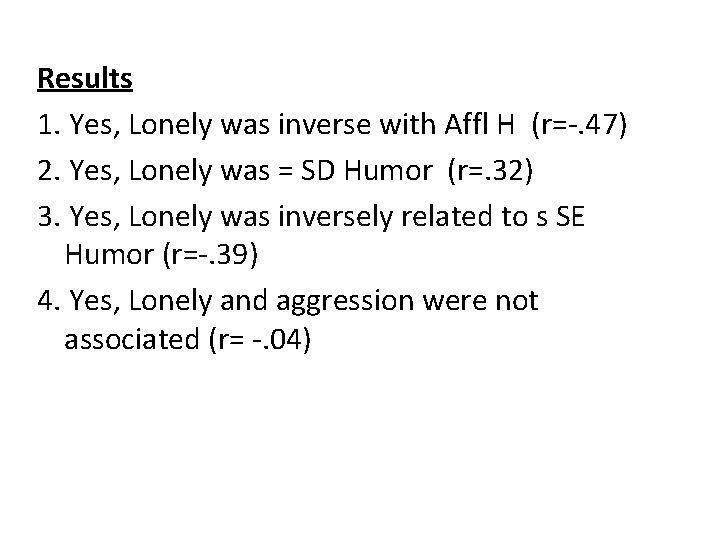Results 1. Yes, Lonely was inverse with Affl H (r=-. 47) 2. Yes, Lonely
