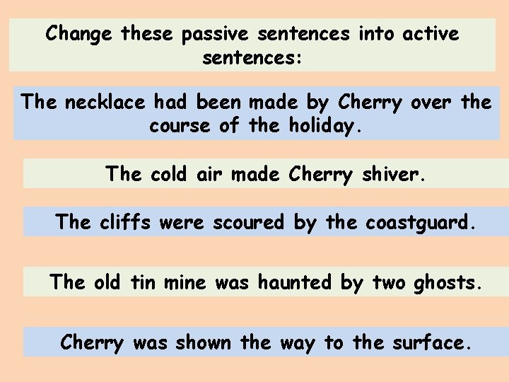 Change these passive sentences into active sentences: The necklace had been made by Cherry