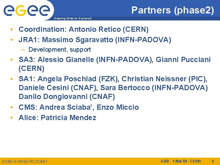 Partners (phase 2) Enabling Grids for E-scienc. E • Coordination: Antonio Retico (CERN) •