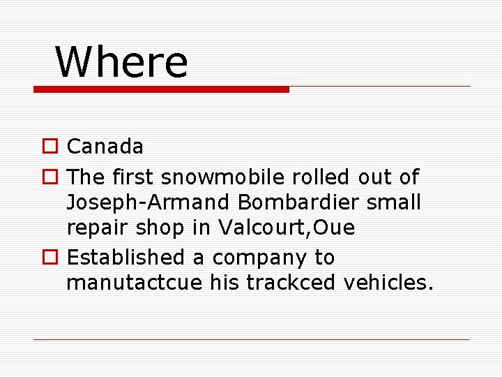 Where o Canada o The first snowmobile rolled out of Joseph-Armand Bombardier small repair