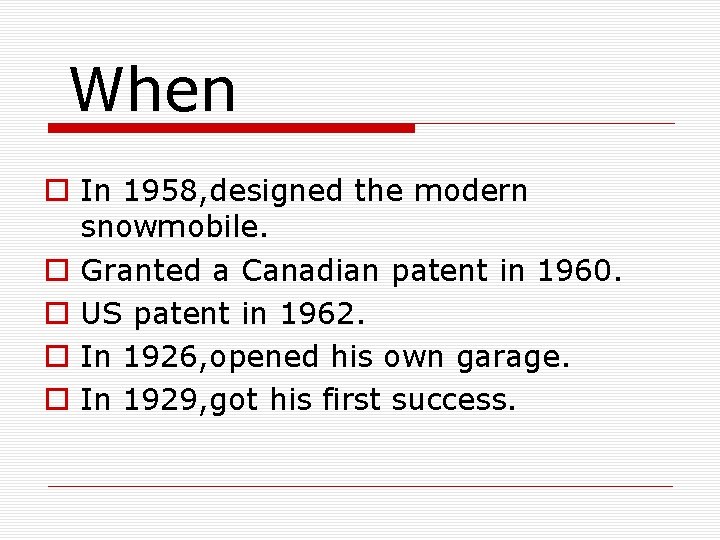 When o In 1958, designed the modern snowmobile. o Granted a Canadian patent in