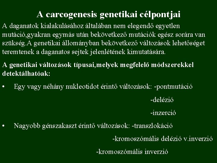 A carcogenesis genetikai célpontjai A daganatok kialakulásához általában nem elegendő egyetlen mutáció, gyakran egymás