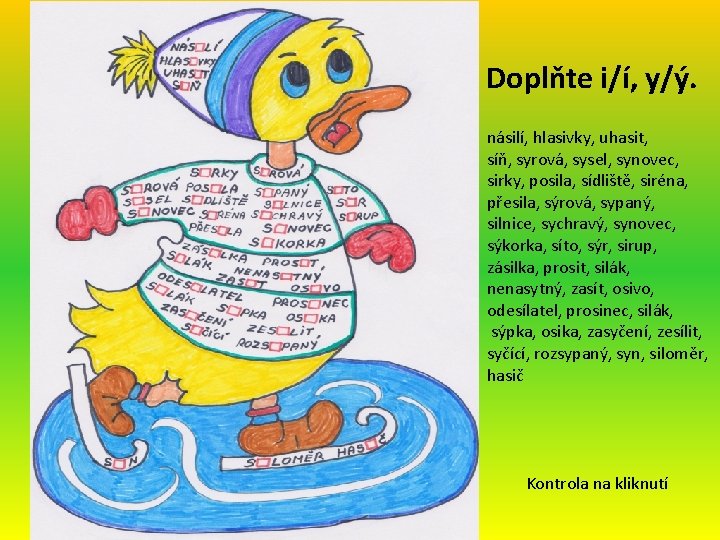 Doplňte i/í, y/ý. násilí, hlasivky, uhasit, síň, syrová, sysel, synovec, sirky, posila, sídliště, siréna,