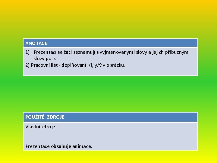 ANOTACE 1) Prezentací se žáci seznamují s vyjmenovanými slovy a jejich příbuznými slovy po