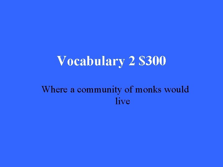 Vocabulary 2 $300 Where a community of monks would live 