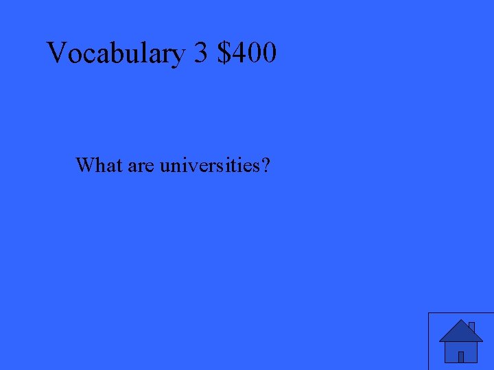 Vocabulary 3 $400 What are universities? 